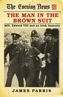 L'uomo in abito marrone: L'Mi5, Edoardo VIII e un assassino irlandese - The Man in the Brown Suit: Mi5, Edward VIII and an Irish Assassin