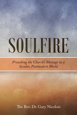 Soulfire: Predicare il messaggio della Chiesa in un mondo secolare e postmoderno - Soulfire: Preaching the Church's Message in a Secular, Postmodern World