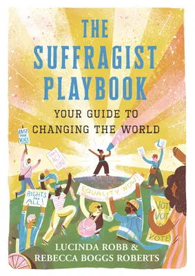 Il libro delle suffragiste: La tua guida per cambiare il mondo - The Suffragist Playbook: Your Guide to Changing the World