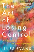 L'arte di perdere il controllo: La ricerca di un filosofo dell'esperienza estatica - The Art of Losing Control: A Philosopher's Search for Ecstatic Experience