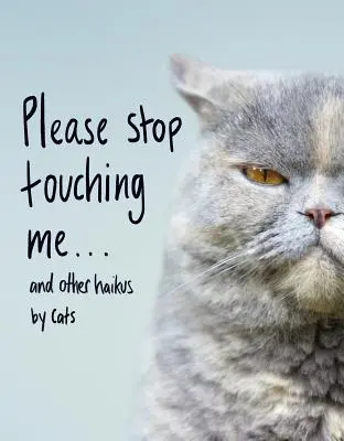Per favore, smetti di toccarmi... e altri haiku di gatti - Please Stop Touching Me ... and Other Haikus by Cats