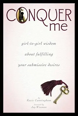 Conquistami: Saggezza da ragazza a ragazza per soddisfare i tuoi desideri di sottomissione - Conquer Me: Girl-To-Girl Wisdom about Fulfilling Your Submissive Desires