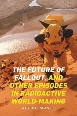 Il futuro del fallout e altri episodi della produzione di un mondo radioattivo - The Future of Fallout, and Other Episodes in Radioactive World-Making