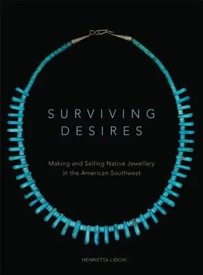 Sopravvivere ai desideri: Realizzare e vendere gioielli dei nativi nel Sud-Ovest americano - Surviving Desires: Making and Selling Native Jewellery in the American Southwest