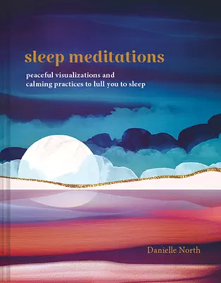Meditazioni per il sonno: Visualizzazioni pacifiche e pratiche calmanti per cullare il sonno - Sleep Meditations: Peaceful Visualizations and Calming Practices to Lull You to Sleep