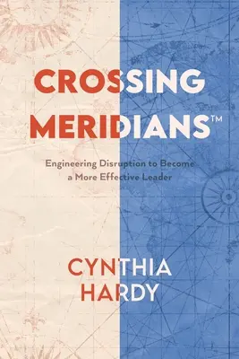 Attraversare i meridiani: Ingegnerizzare l'interruzione per diventare un leader più efficace - Crossing Meridians: Engineering Disruption to Become a More Effective Leader