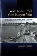 Israele nella guerra dello Yom Kippur del 1973: diplomazia, battaglia e insegnamenti - Israel in the 1973 Yom Kippur War: Diplomacy, Battle and Lessons