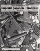 Guida del collezionista alle pistole giapponesi imperiali 1893-1945 - Collector's Guide to Impeial Japanese Handguns 1893-1945