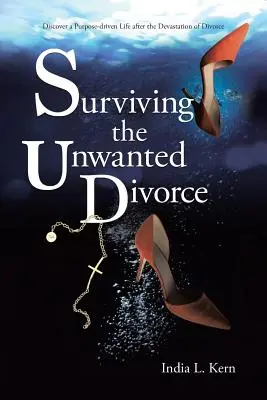 Sopravvivere al divorzio indesiderato: Scoprire una vita orientata allo scopo dopo la devastazione del divorzio - Surviving the Unwanted Divorce: Discover a Purpose-driven Life after the Devastation of Divorce