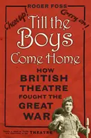 Till the Boys Come Home: Come il teatro britannico ha combattuto la Grande Guerra - Till the Boys Come Home: How British Theatre Fought the Great War