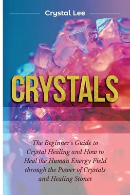 Cristalli: Guida per principianti alla guarigione con i cristalli e come guarire il campo energetico umano attraverso il potere dei cristalli e delle pietre curative. - Crystals: Beginner's Guide to Crystal Healing and How to Heal the Human Energy Field through the Power of Crystals and Healing S