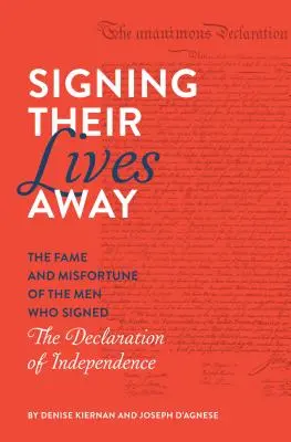 Firmare la propria vita: La fama e la sfortuna degli uomini che firmarono la Dichiarazione d'indipendenza - Signing Their Lives Away: The Fame and Misfortune of the Men Who Signed the Declaration of Independence