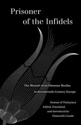 Prigioniero degli infedeli: Memorie di un musulmano ottomano nell'Europa del XVII secolo - Prisoner of the Infidels: The Memoir of an Ottoman Muslim in Seventeenth-Century Europe