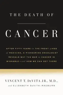 La morte del cancro: Dopo cinquant'anni in prima linea, un pioniere dell'oncologia rivela perché la guerra contro il cancro può essere vinta. - The Death of Cancer: After Fifty Years on the Front Lines of Medicine, a Pioneering Oncologist Reveals Why the War on Cancer Is Winnable--A