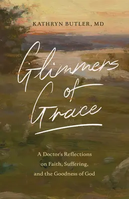 Barlumi di grazia: Riflessioni di un medico sulla fede, la sofferenza e la bontà di Dio - Glimmers of Grace: A Doctor's Reflections on Faith, Suffering, and the Goodness of God