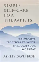 Semplice cura di sé per i terapeuti: Pratiche riparative da intrecciare durante la giornata lavorativa - Simple Self-Care for Therapists: Restorative Practices to Weave Through Your Workday