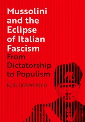 Mussolini e l'eclissi del fascismo italiano: Dalla dittatura al populismo - Mussolini and the Eclipse of Italian Fascism: From Dictatorship to Populism