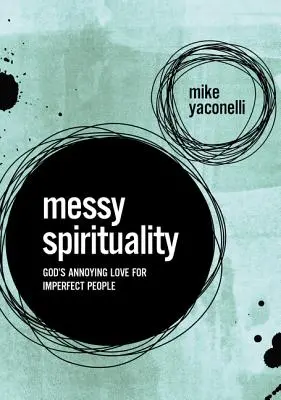 Spiritualità disordinata: L'amore fastidioso di Dio per le persone imperfette - Messy Spirituality: God's Annoying Love for Imperfect People