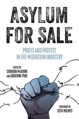 Asilo in vendita: Profitto e protesta nell'industria della migrazione - Asylum for Sale: Profit and Protest in the Migration Industry