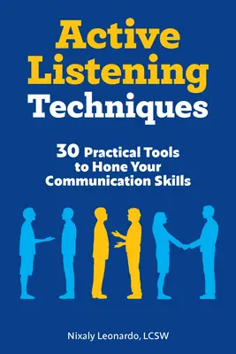 Tecniche di ascolto attivo: 30 strumenti pratici per affinare le vostre capacità di comunicazione - Active Listening Techniques: 30 Practical Tools to Hone Your Communication Skills