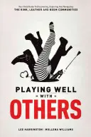 Giocare bene con gli altri: La tua guida alla scoperta, all'esplorazione e alla navigazione nelle comunità Kink, Leather e Bdsm - Playing Well with Others: Your Field Guide to Discovering, Exploring and Navigating the Kink, Leather and Bdsm Communities