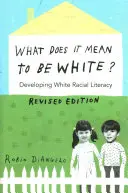 Che cosa significa essere bianchi?; Sviluppare l'alfabetizzazione razziale dei bianchi - Edizione riveduta - What Does It Mean to Be White?; Developing White Racial Literacy - Revised Edition