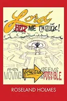 Signore aiutami, sono bloccato! Quando andare avanti sembra impossibile - Lord Help Me I'm Stuck!: When Moving Forward Seems Impossible
