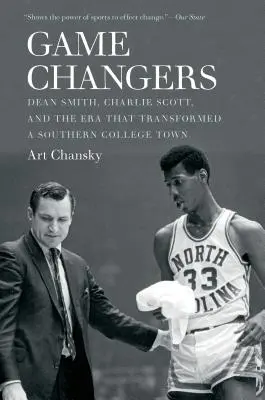Cambiamenti di gioco: Dean Smith, Charlie Scott e l'era che ha trasformato una città universitaria del Sud - Game Changers: Dean Smith, Charlie Scott, and the Era That Transformed a Southern College Town