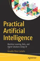 Intelligenza artificiale pratica: Apprendimento automatico, bot e soluzioni ad agenti con C# - Practical Artificial Intelligence: Machine Learning, Bots, and Agent Solutions Using C#