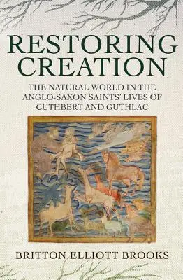 Ripristinare la creazione: Il mondo naturale nelle vite dei santi anglosassoni di Cuthbert e Guthlac - Restoring Creation: The Natural World in the Anglo-Saxon Saints' Lives of Cuthbert and Guthlac