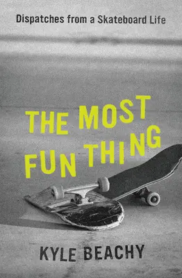 La cosa più divertente: Dispacci da una vita da skater - The Most Fun Thing: Dispatches from a Skateboard Life