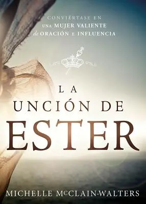 La Uncin de Ester: Convincersi di una donna preziosa di preghiera e influenza - La Uncin de Ester: Convirtase En Una Mujer Valiente de Oracin E Influencia