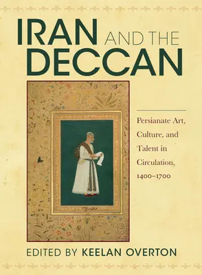 L'Iran e il Deccan: Arte, cultura e talento persiani in circolazione, 1400-1700 - Iran and the Deccan: Persianate Art, Culture, and Talent in Circulation, 1400-1700