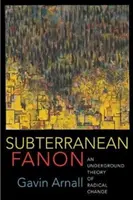 Fanon sotterraneo: Una teoria sotterranea del cambiamento radicale - Subterranean Fanon: An Underground Theory of Radical Change