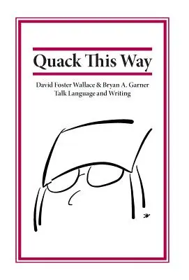 Quack This Way: David Foster Wallace e Bryan A. Garner parlano di lingua e scrittura - Quack This Way: David Foster Wallace & Bryan A. Garner Talk Language and Writing