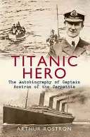 Eroe del Titanic: L'autobiografia del capitano Rostron del Carpathia - Titanic Hero: The Autobiography of Captain Rostron of the Carpathia
