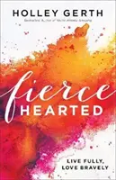 Fiercehearted: Vivere pienamente, amare coraggiosamente - Fiercehearted: Live Fully, Love Bravely
