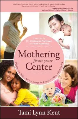 Essere madre dal proprio centro: Sfruttare l'energia naturale del corpo per la gravidanza, il parto e la genitorialità - Mothering from Your Center: Tapping Your Body's Natural Energy for Pregnancy, Birth, and Parenting