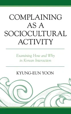 Lamentarsi come attività socioculturale: Esaminare il come e il perché nell'interazione coreana - Complaining as a Sociocultural Activity: Examining How and Why in Korean Interaction