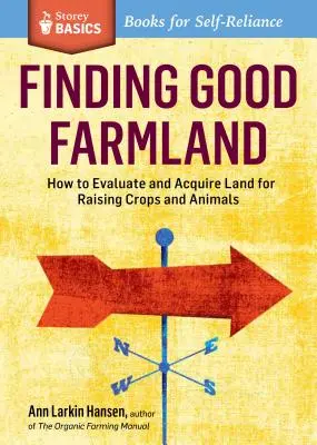Trovare un buon terreno agricolo: Come valutare e acquisire terreni per allevare colture e animali. un titolo Storey Basics(r) - Finding Good Farmland: How to Evaluate and Acquire Land for Raising Crops and Animals. a Storey Basics(r) Title