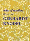 E se i tessuti: L'arte di Gerhardt Knodel - What If Textiles: The Art of Gerhardt Knodel