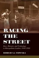Racing the Street, Volume 3: Razza, retorica e tecnologia nella Londra metropolitana, 1840-1900 - Racing the Street, Volume 3: Race, Rhetoric, and Technology in Metropolitan London, 1840-1900