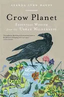 Il pianeta dei corvi: Saggezza essenziale dalla foresta urbana - Crow Planet: Essential Wisdom from the Urban Wilderness