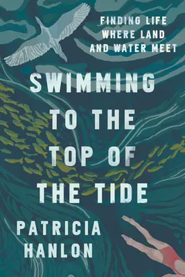 Nuotare verso la cima della marea: Trovare la vita dove terra e acqua si incontrano - Swimming to the Top of the Tide: Finding Life Where Land and Water Meet