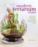 Studio del terrario moderno: Progettare e costruire paesaggi personalizzati con succulente, piante aeree e altro ancora - Modern Terrarium Studio: Design + Build Custom Landscapes with Succulents, Air Plants + More
