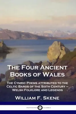 I quattro libri antichi del Galles: I poemi cimici attribuiti ai bardi celtici del VI secolo - Folklore e leggende gallesi - The Four Ancient Books of Wales: The Cymric Poems attributed to the Celtic Bards of the Sixth Century - Welsh Folklore and Legends
