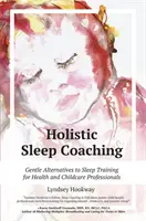Il coaching olistico del sonno: alternative delicate all'addestramento al sonno per professionisti della salute e dell'infanzia - Holistic Sleep Coaching: Gentle Alternatives to Sleep Training for Health and Childcare Professionals