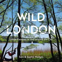 Londra selvaggia: Fughe urbane in città e nei dintorni - Wild London: Urban Escapes in and Around the City