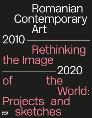 Arte contemporanea rumena 2010-2020: Ripensare l'immagine del mondo: Progetti e schizzi - Romanian Contemporary Art 2010-2020: Rethinking the Image of the World: Projects and Sketches