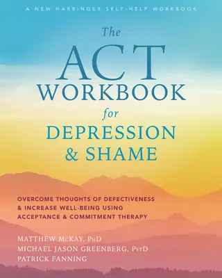 Il libro di lavoro ACT per la depressione e la vergogna: Superare i pensieri di difettosità e aumentare il benessere utilizzando la terapia dell'accettazione e dell'impegno - The ACT Workbook for Depression and Shame: Overcome Thoughts of Defectiveness and Increase Well-Being Using Acceptance and Commitment Therapy